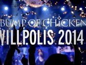 見逃し厳禁！「BUMP OF CHICKEN “WILLPOLIS 2014″ 劇場版」